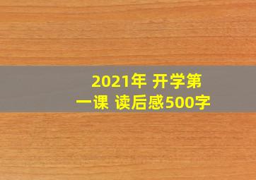 2021年 开学第一课 读后感500字